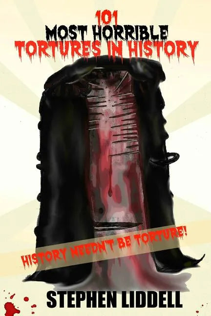 101 Most Horrible Tortures In History: History Needn't Be Torture! - Paperback
