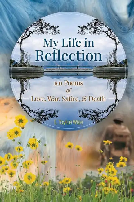 My Life in Reflection: 101Poems of Love, War, Satire & Death &: 101Poems of Love, War, Satire &: 101Poems - Paperback