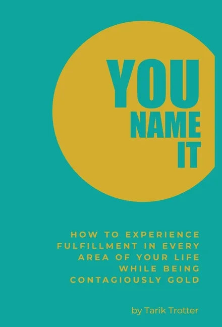 You Name It: How to Experience Fulfillment In Every Area of Your Life While Being Contagiously Gold - Hardcover