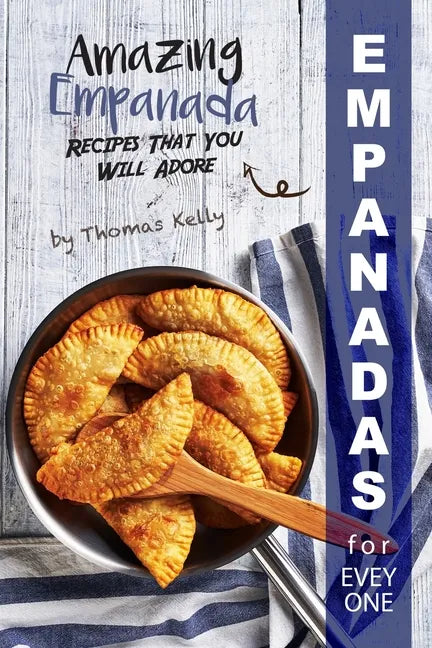 Empanadas for Everyone: Amazing Empanada Recipes That You Will Adore - Paperback