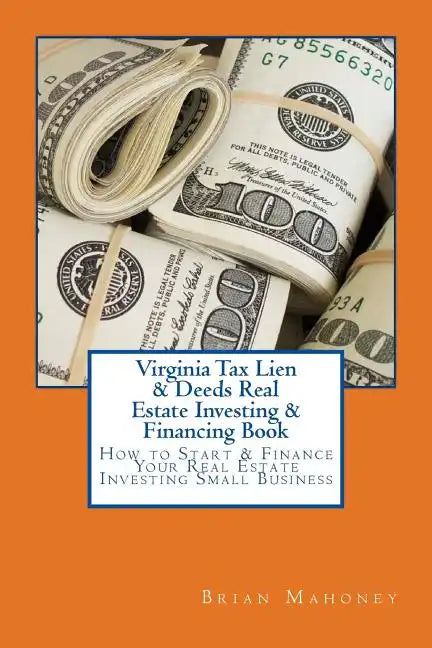 Virginia Tax Lien & Deeds Real Estate Investing & Financing Book: How to Start & Finance Your Real Estate Investing Small Business - Paperback