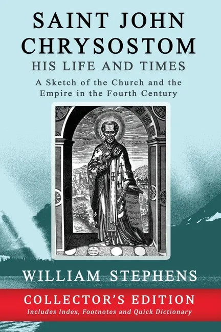 Saint John Chrysostom, His Life and Times: A Sketch of the Church and the Empire in the Fourth Century: Collector's Edition - Paperback
