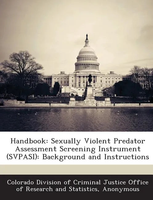 Handbook: Sexually Violent Predator Assessment Screening Instrument (Svpasi): Background and Instructions - Paperback
