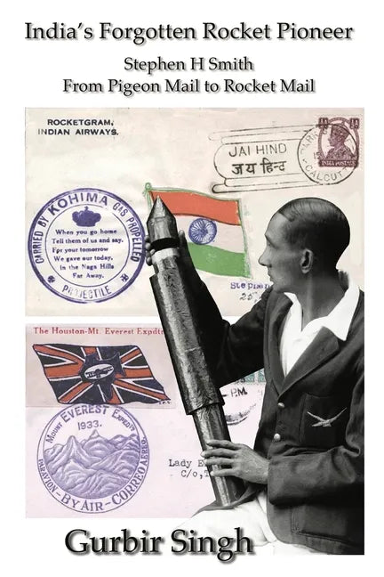 India's Forgotten Rocket Pioneer: Stephen H Smith - From Pigeon Mail to Rocket Mail - Paperback