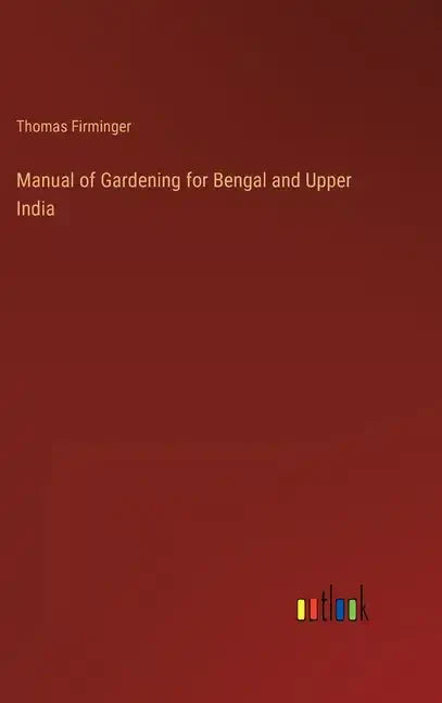 Manual of Gardening for Bengal and Upper India - Hardcover