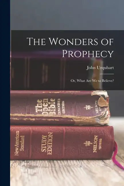 The Wonders of Prophecy; or, What Are We to Believe? - Paperback