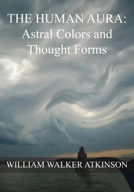 The HUMAN AURA: Astral Colors and Thought Forms - Paperback