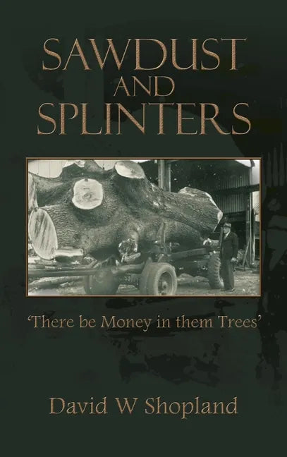 Sawdust and Splinters: There Be Money in Them Trees - Hardcover