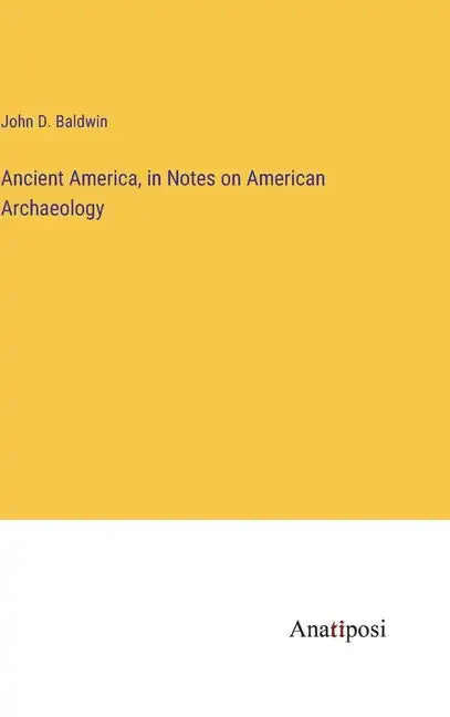 Ancient America, in Notes on American Archaeology - Hardcover