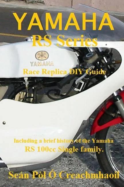 Yamaha RS Series Race Replica DIY Guide: Including a brief history of the Yamaha RS 100cc Single family. - Paperback