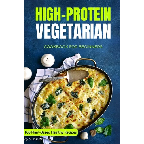 High-Protein Vegetarian Cookbook for Beginners: Plant-Based Low-Carb Recipes for a Healthy Weight Loss Diet - Paperback