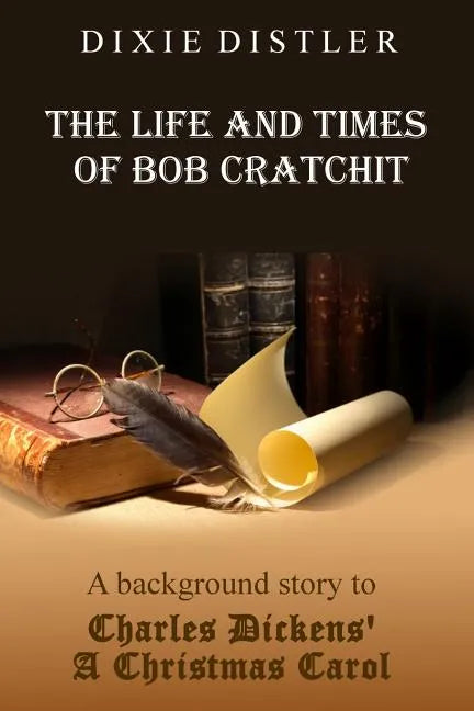 The Life and Times of Bob Cratchit: A Background Story to Charles Dickens' A Christmas Carol - Paperback