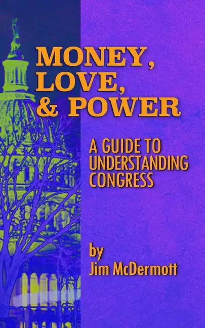 Money, Love & Power: A Guide to Understanding Congress - Paperback