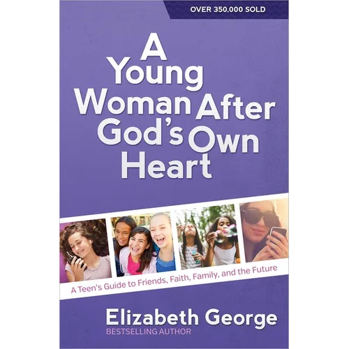 A Young Woman After God's Own Heart: A Teen's Guide to Friends, Faith, Family, and the Future - Paperback