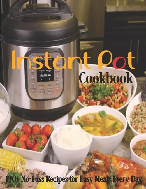 Instant Pot Cookbook: 190+ No-Fuss Recipes for Easy Meals Every Day - Paperback