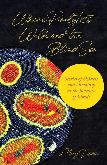 Where Paralytics Walk and the Blind See: Stories of Sickness and Disability at the Juncture of Worlds - Hardcover