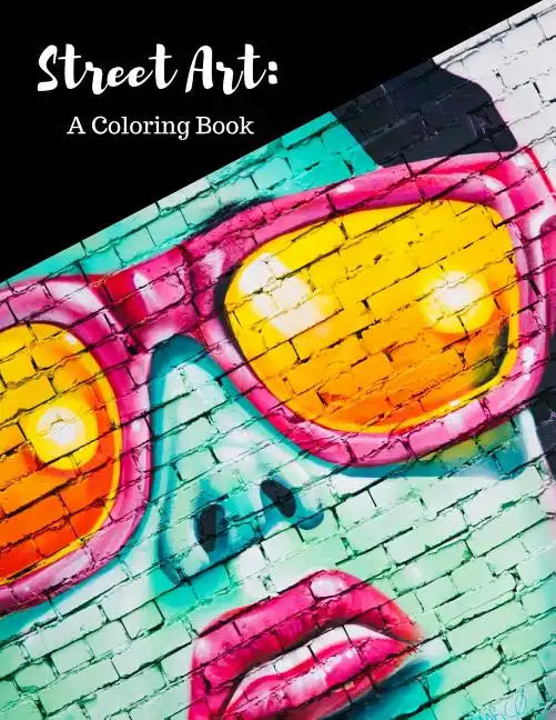 Street Art Coloring Book: Featuring Works by Graffiti Artists from Around the World, for All Ages, 8.5X11 inches, 50 Pages, Reference Photos Inc - Paperback