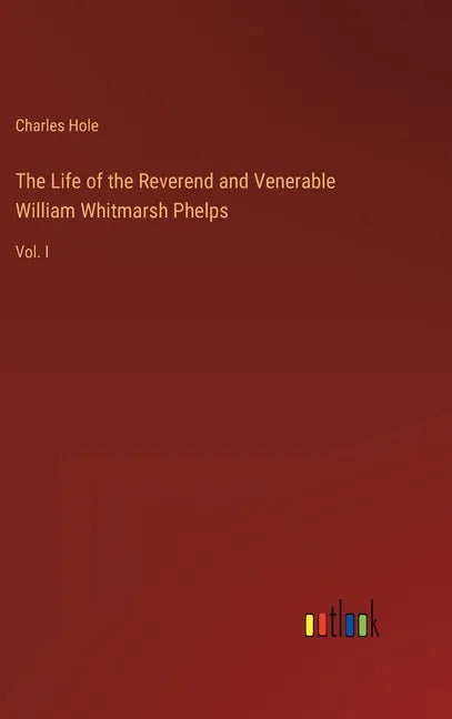 The Life of the Reverend and Venerable William Whitmarsh Phelps: Vol. I - Hardcover