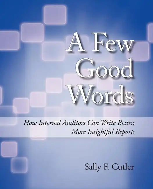 A Few Good Words: How Internal Auditors Can Write Better, More Insightful Reports - Paperback