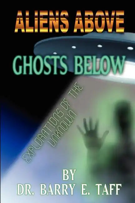 Aliens Above, Ghosts Below: Explorations of the Unkown - Paperback