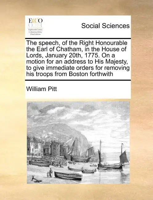 The Speech, of the Right Honourable the Earl of Chatham, in the House of Lords, January 20th, 1775. on a Motion for an Address to His Majesty, to Give - Paperback