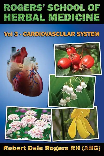Rogers' School of Herbal Medicine Volume Three: Cardiovascular System - Paperback