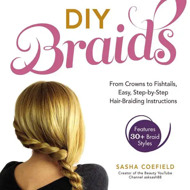 DIY Braids: From Crowns to Fishtails, Easy, Step-By-Step Hair-Braiding Instructions - Paperback