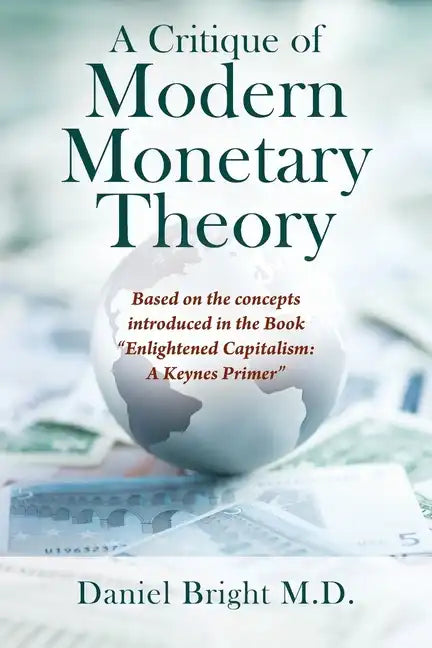 A Critique of Modern Monetary Theory: Based on the concepts introduced in the Book "Enlightened Capitalism: A Keynes Primer" - Paperback