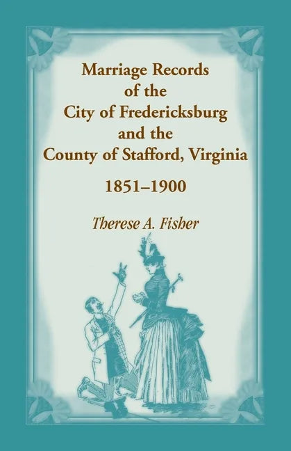 Marriage Records of the City of Fredericksburg, and the County of Stafford, Virginia, 1851-1900 - Paperback