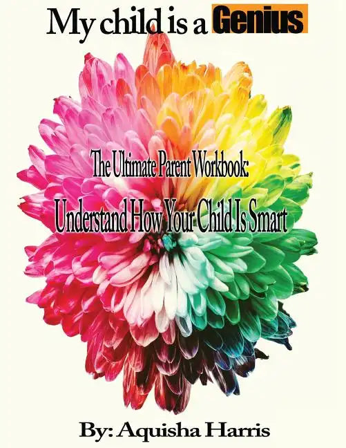 My child is a Genius: The Ultimate Parent Workbook - Paperback