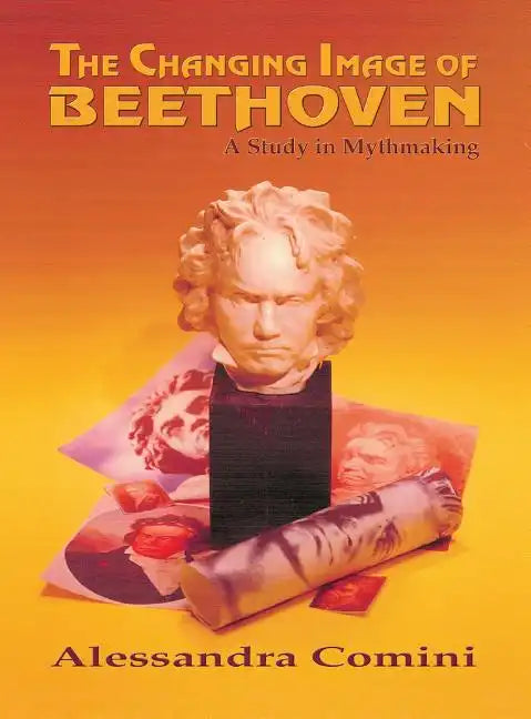 The Changing Image of Beethoven: A Study in Mythmaking - Hardcover