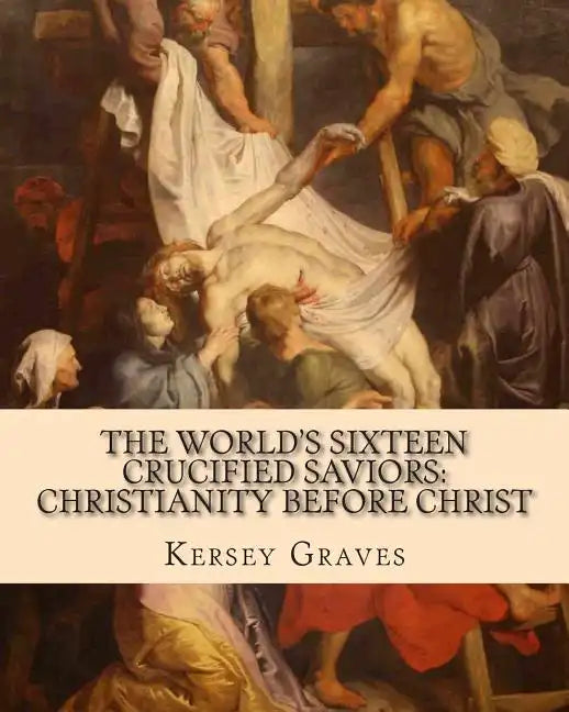 The World's Sixteen Crucified Saviors: : Christianity before Christ - Paperback
