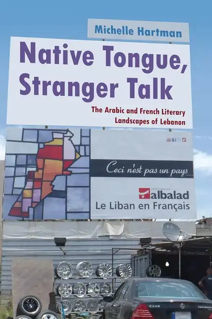 Native Tongue, Stranger Talk: The Arabic and French Literary Landscapes of Lebanon - Hardcover