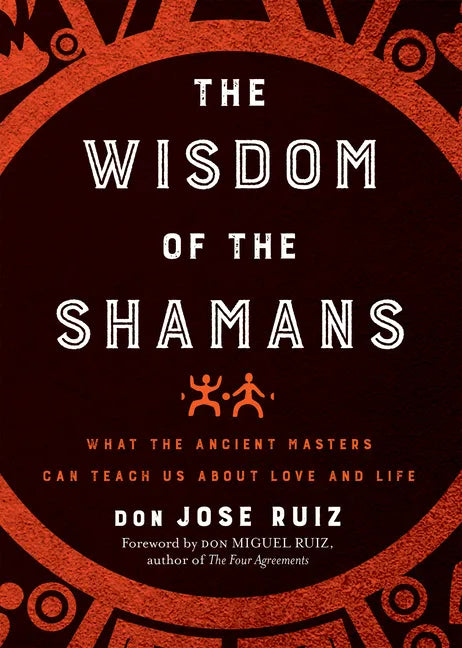 Wisdom of the Shamans: What the Ancient Masters Can Teach Us about Love and Life - Paperback