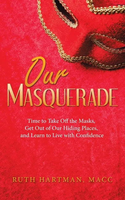 Our Masquerade: Time to Take off the Masks, Get out of Our Hiding Places, and Learn to Live with Confidence - Hardcover