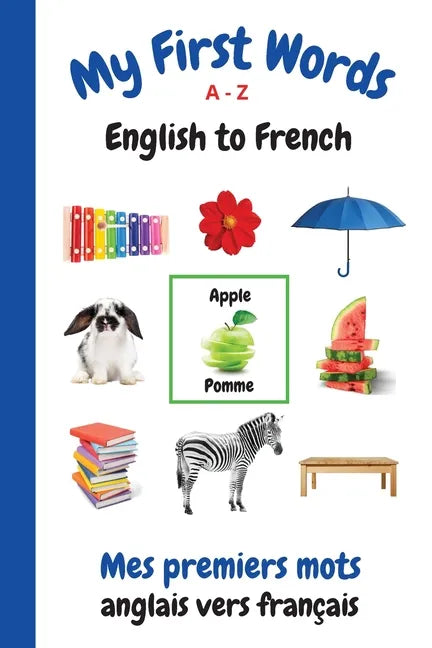 My First Words A - Z English to French: Bilingual Learning Made Fun and Easy with Words and Pictures - Paperback