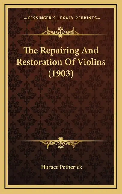 The Repairing And Restoration Of Violins (1903) - Hardcover