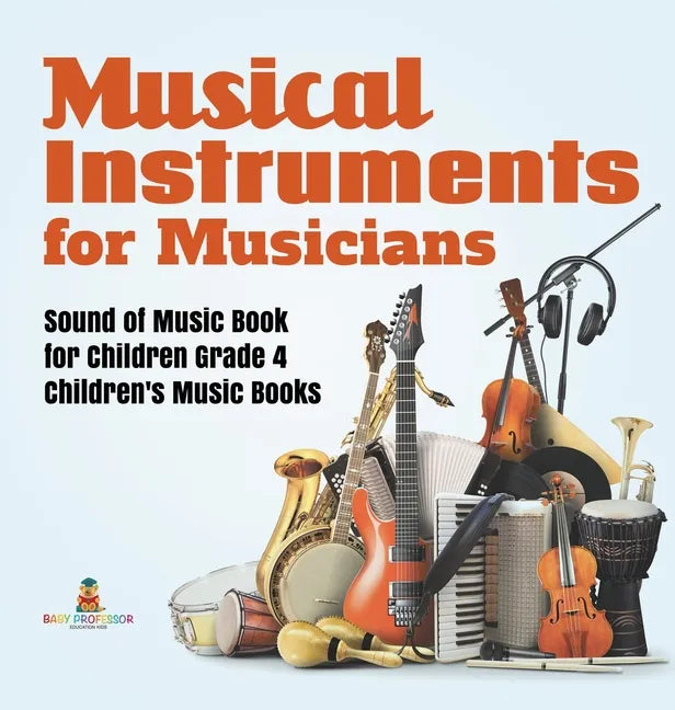 Musical Instruments for Musicians Sound of Music Book for Children Grade 4 Children's Music Books - Hardcover
