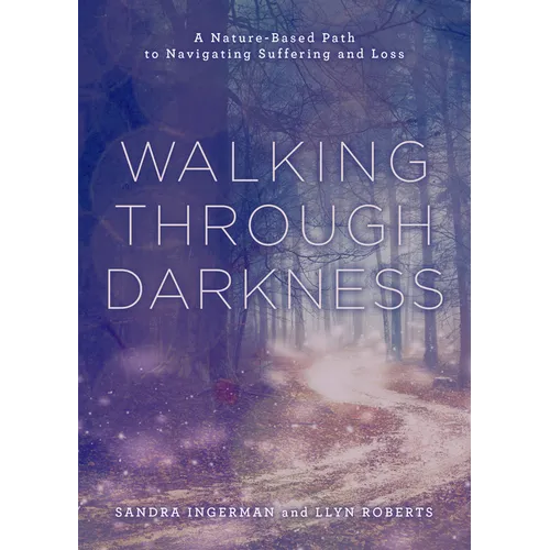 Walking Through Darkness: A Nature-Based Path to Navigating Suffering and Loss - Paperback