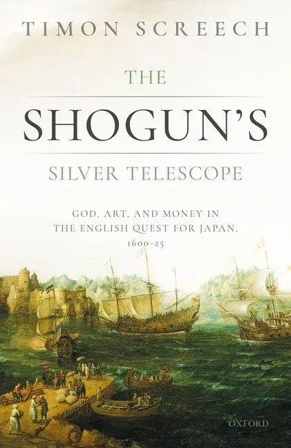 The Shogun's Silver Telescope: God, Art, and Money in the English Quest for Japan, 1600-1625 - Hardcover