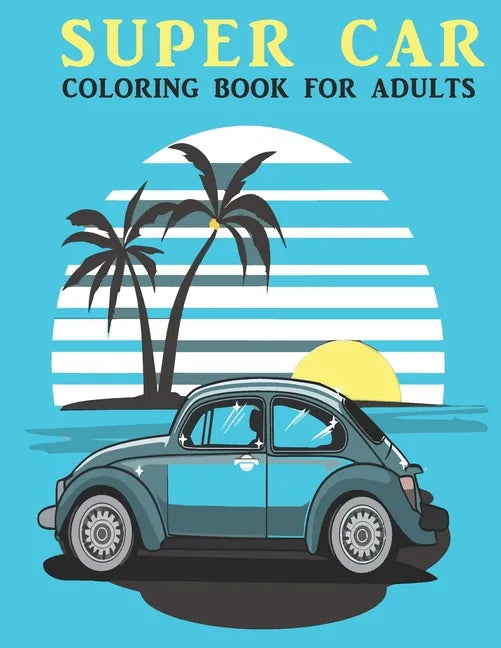 Super Car Coloring Book For Adults: An Adults Coloring Book With car Collection, Stress Remissive, and Relaxation. - Paperback