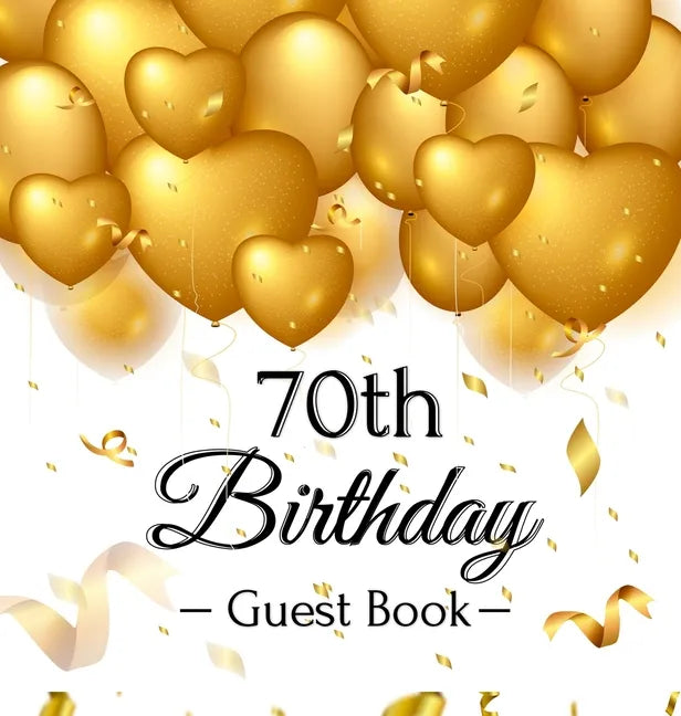 70th Birthday Guest Book: Keepsake Gift for Men and Women Turning 70 - Hardback with Funny Gold Balloon Hearts Themed Decorations and Supplies, Person - Hardcover