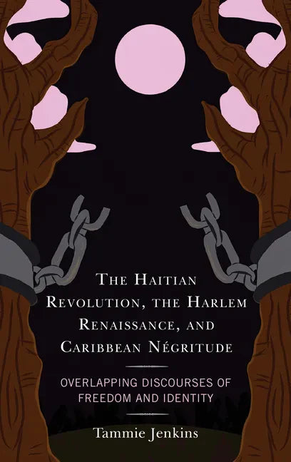 The Haitian Revolution, the Harlem Renaissance, and Caribbean Négritude: Overlapping Discourses of Freedom and Identity - Hardcover