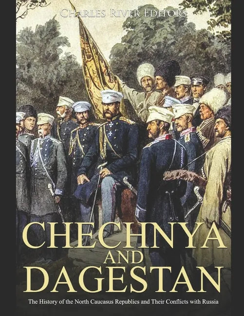 Chechnya and Dagestan: The History of the North Caucasus Republics and Their Conflicts with Russia - Paperback
