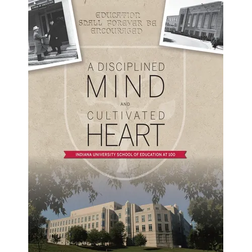 A Disciplined Mind and Cultivated Heart: Indiana University School of Education at 100 - Paperback