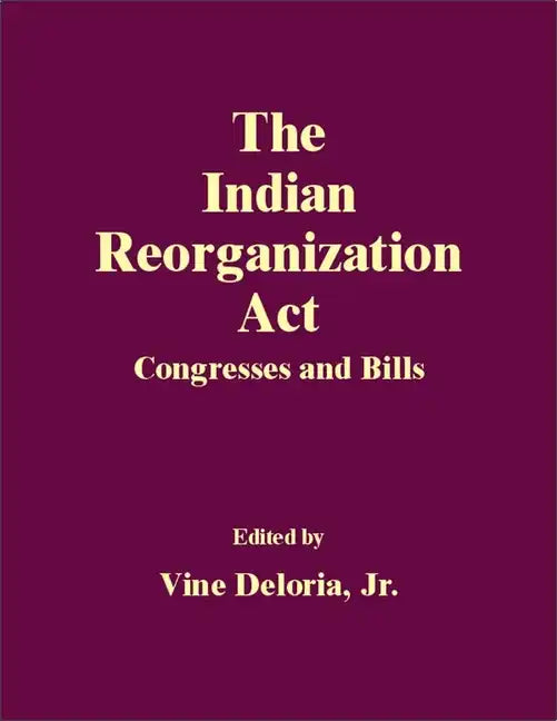 The Indian Reorganization ACT: Congresses and Bills - Hardcover