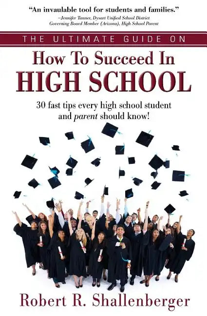 The Ultimate Guide on How to Succeed in High School: 30 Fast Tips Every High School and Their Parents Should Know - Paperback