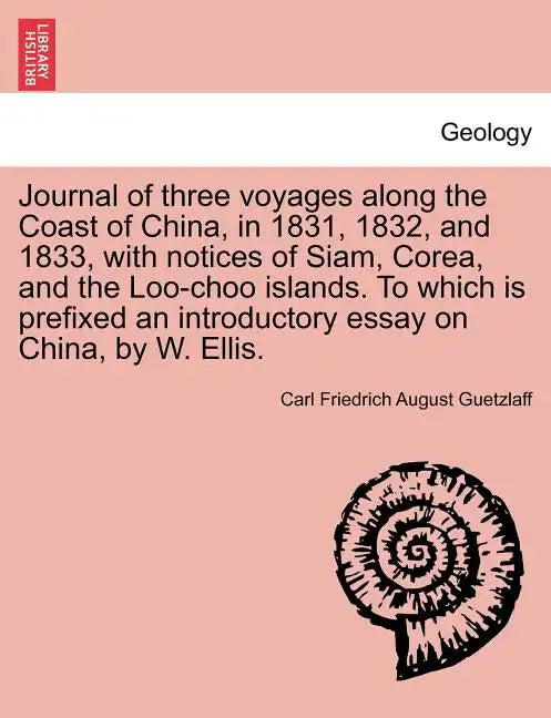 Journal of Three Voyages Along the Coast of China, in 1831, 1832, and 1833, with Notices of Siam, Corea, and the Loo-Choo Islands. to Which Is Prefixe - Paperback