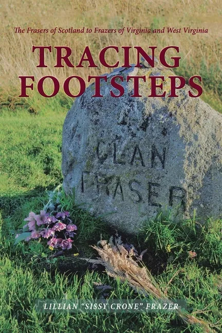 Tracing Footsteps: The Frasers of Scotland to Frazers of Virginia and West Virginia - Paperback