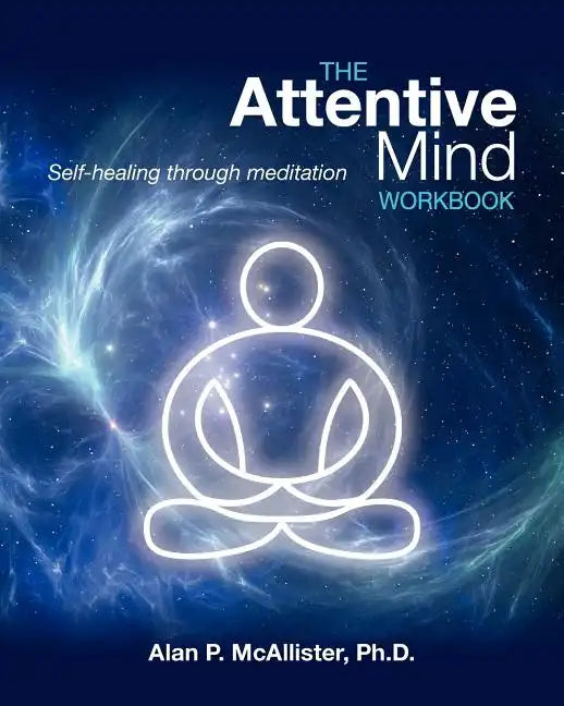 The Attentive Mind Workbook: Self-Healing Through Meditation - Paperback